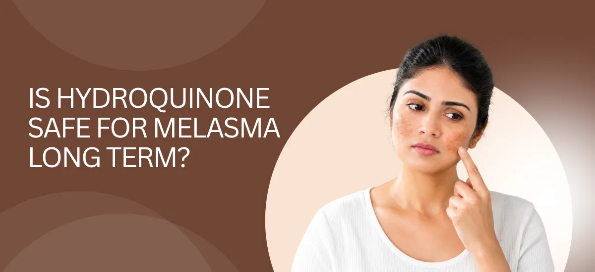 Is Hydroquinone Safe for Melasma Long Term?